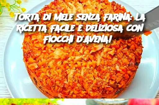 Torta di Mele Senza Farina: La Ricetta Facile e Deliziosa con Fiocchi d'Avena! 