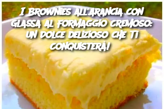 I Brownies all'Arancia con Glassa al Formaggio Cremoso: un Dolce delizioso che Ti Conquisterà! 