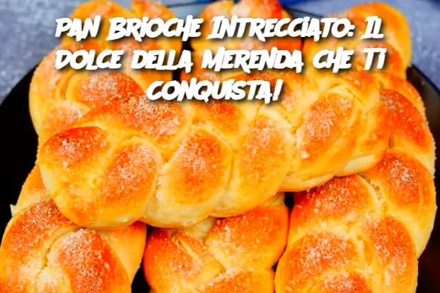 Pan Brioche Intrecciato: Il Dolce della Merenda che Ti Conquista! 