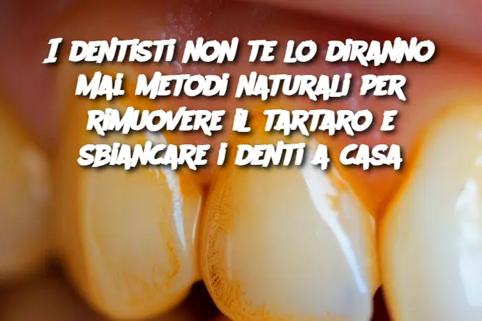 I dentisti non te lo diranno mai. Metodi naturali per rimuovere il tartaro e sbiancare i denti a casa