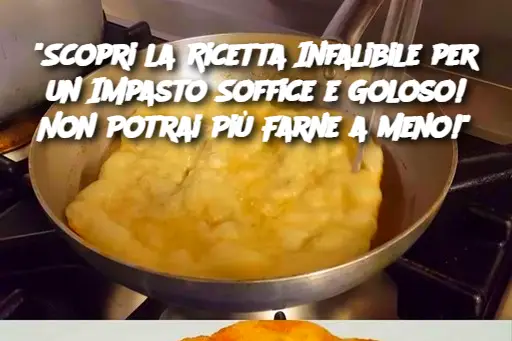 "Scopri la Ricetta Infalibile per un Impasto Soffice e Goloso! Non Potrai Più Farne a Meno!"