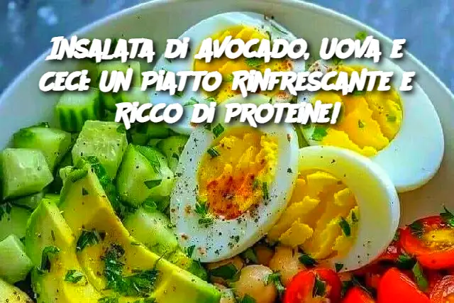 Insalata di Avocado, Uova e Ceci: Un Piatto Rinfrescante e Ricco di Proteine!
