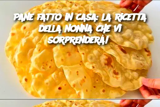 Pane fatto in casa: la ricetta della nonna che vi sorprenderà! 