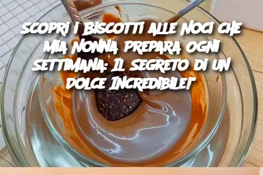 Scopri i Biscotti alle Noci che Mia Nonna Prepara Ogni Settimana: Il Segreto di un Dolce Incredibile!"