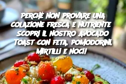 Perché non provare una colazione fresca e nutriente? Scopri il nostro Avocado Toast con feta, pomodorini, mirtilli e noci! 