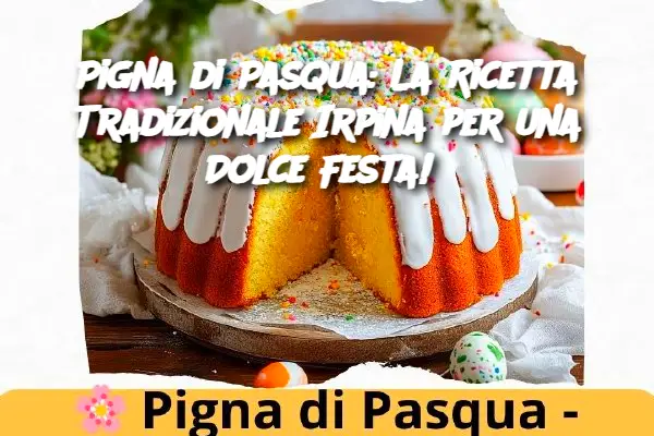 Pigna di Pasqua: La Ricetta Tradizionale Irpina per una Dolce Festa! 