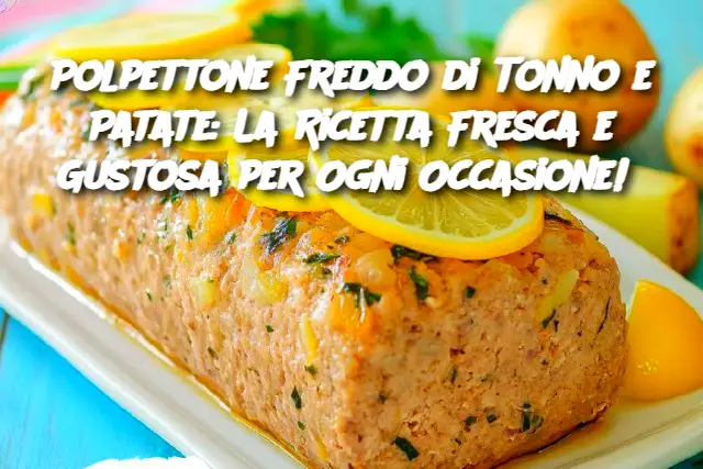 Polpettone Freddo di Tonno e Patate: La Ricetta Fresca e Gustosa per Ogni Occasione! 