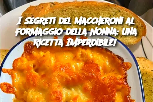 I Segreti del Maccheroni al Formaggio della Nonna: Una Ricetta Imperdibile! 