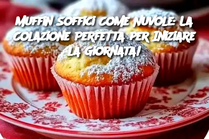 Muffin Soffici Come Nuvole: La Colazione Perfetta per Iniziare la Giornata!