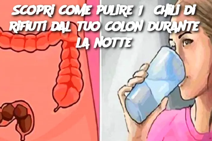 Scopri come pulire 15 chili di rifiuti dal tuo colon durante la notte