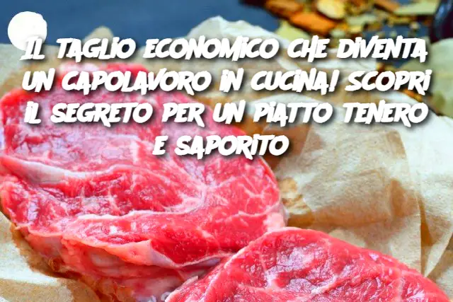 Il taglio economico che diventa un capolavoro in cucina! Scopri il segreto per un piatto tenero e saporito 