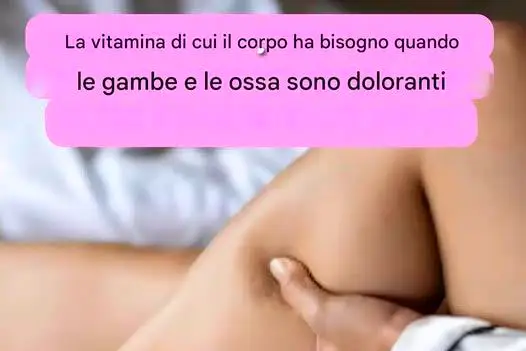 La vitamina di cui il corpo ha bisogno quando le gambe e le ossa sono doloranti