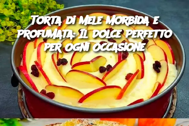 Torta di Mele Morbida e Profumata: Il Dolce Perfetto per Ogni Occasione