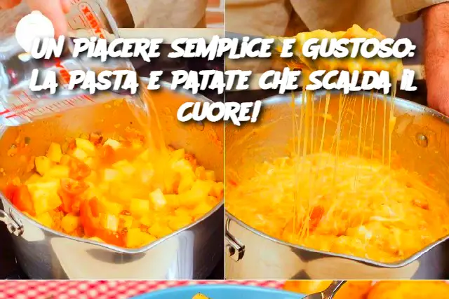 Un Piacere Semplice e Gustoso: La Pasta e Patate che Scalda il Cuore! 