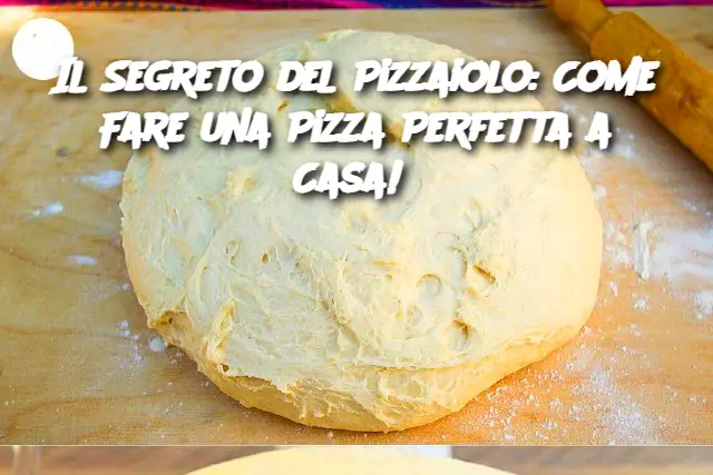 Il Segreto del Pizzaiolo: Come Fare una Pizza Perfetta a Casa! 
