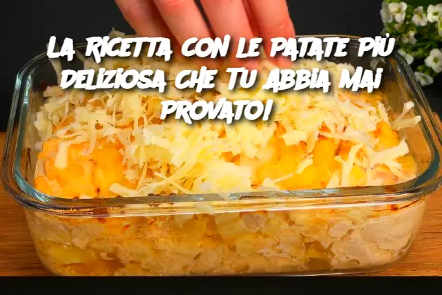 La Ricetta con le Patate Più Deliziosa Che Tu Abbia Mai Provato! 
