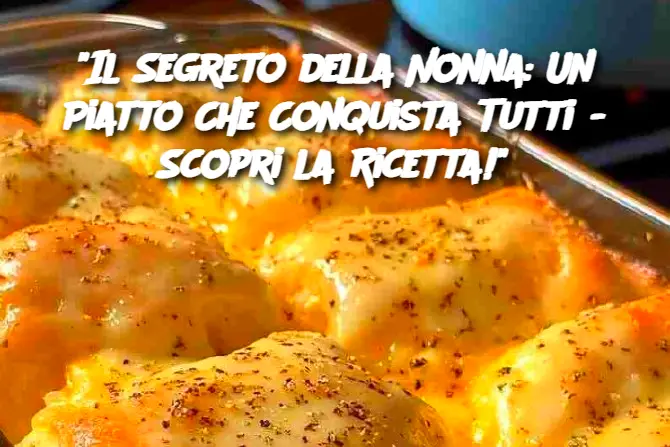 "Il Segreto della Nonna: Un Piatto Che Conquista Tutti - Scopri la Ricetta!"