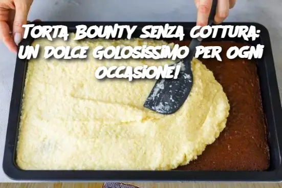 Torta Bounty Senza Cottura: Un Dolce Golosissimo per Ogni Occasione! 