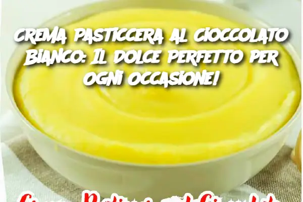 Crema Pasticcera al Cioccolato Bianco: Il Dolce Perfetto per Ogni Occasione!