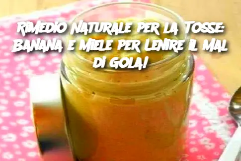 Rimedio Naturale per la Tosse: Banana e Miele per Lenire il Mal di Gola!