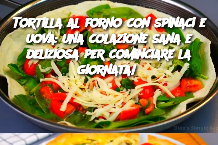Tortilla al forno con spinaci e uova: una colazione sana e deliziosa per cominciare la giornata! 