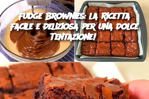 Fudge Brownies: la Ricetta Facile e Deliziosa per una Dolce Tentazione! 