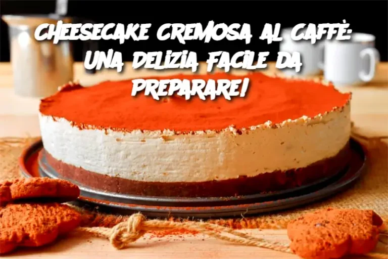 Cheesecake Cremosa al Caffè: Una Delizia Facile da Preparare! 