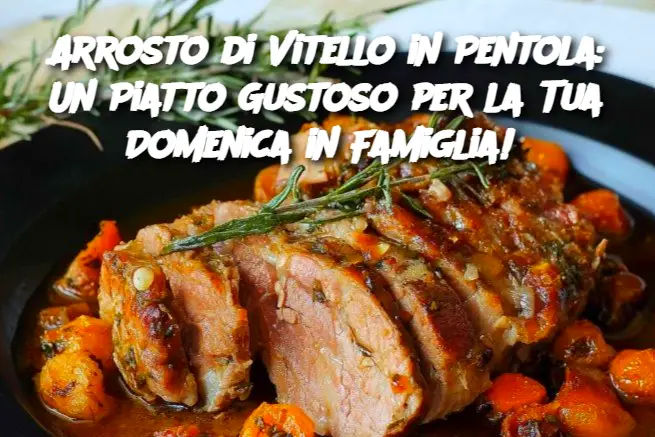 Arrosto di Vitello in Pentola: Un Piatto Gustoso per la Tua Domenica in Famiglia! 