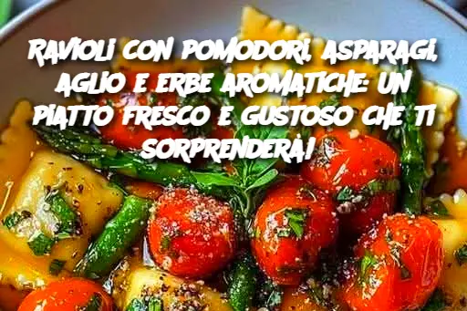Ravioli con pomodori, asparagi, aglio e erbe aromatiche: Un piatto fresco e gustoso che ti sorprenderà! 