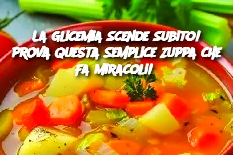 La Glicemia Scende Subito! Prova Questa Semplice Zuppa che Fa Miracoli! 