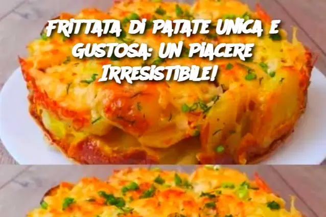 Frittata di Patate Unica e Gustosa: Un Piacere Irresistibile! 