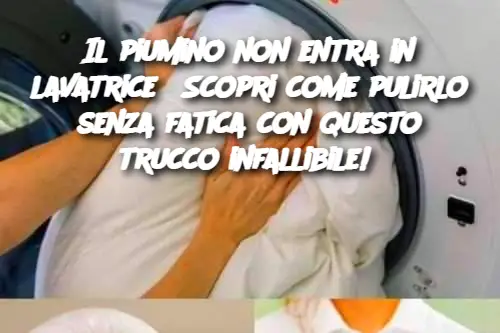 Il piumino non entra in lavatrice? Scopri come pulirlo senza fatica con questo trucco infallibile! 