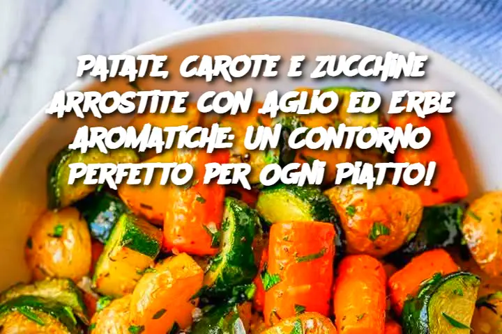 Patate, Carote e Zucchine Arrostite con Aglio ed Erbe Aromatiche: Un Contorno Perfetto per Ogni Piatto!