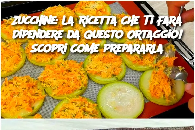 Zucchine: La Ricetta Che Ti Farà Dipendere da Questo Ortaggio! Scopri Come Prepararla