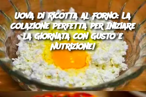 Uova di Ricotta al Forno: La Colazione Perfetta per Iniziare la Giornata con Gusto e Nutrizione!