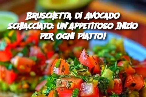 Bruschetta di Avocado Schiacciato: Un’Appetitoso Inizio per Ogni Piatto!
