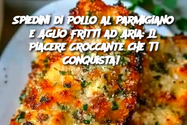 Spiedini di Pollo al Parmigiano e Aglio Fritti ad Aria: Il Piacere Croccante che Ti Conquista! 