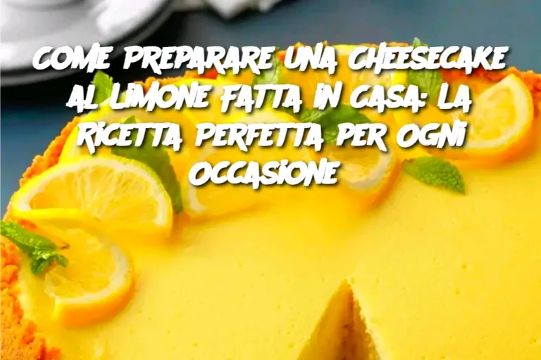 Come Preparare una Cheesecake al Limone Fatta in Casa: La Ricetta Perfetta per Ogni Occasione 