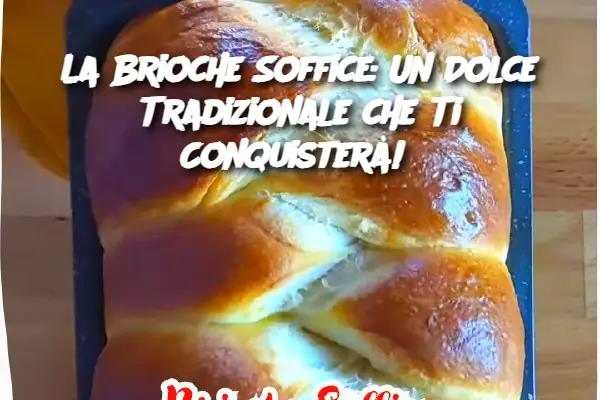 La Brioche Soffice: Un Dolce Tradizionale che Ti Conquisterà! 