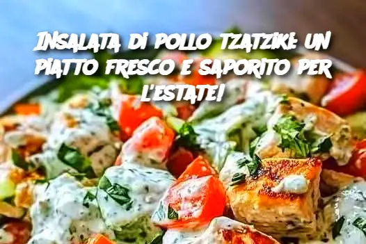 Insalata di pollo tzatziki: un piatto fresco e saporito per l'estate!
