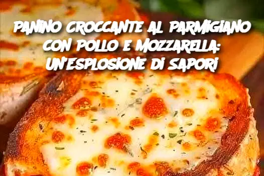 Panino Croccante al Parmigiano con Pollo e Mozzarella: Un’Esplosione di Sapori
