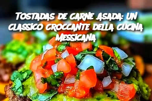 Tostadas de Carne Asada: Un Classico Croccante della Cucina Messicana