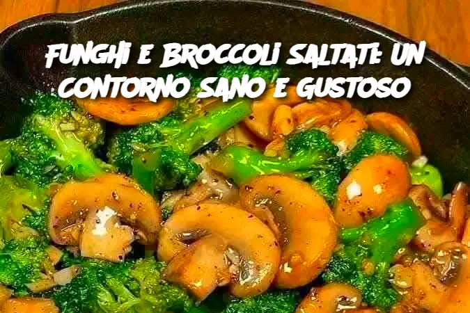 Funghi e Broccoli Saltati: Un Contorno Sano e Gustoso