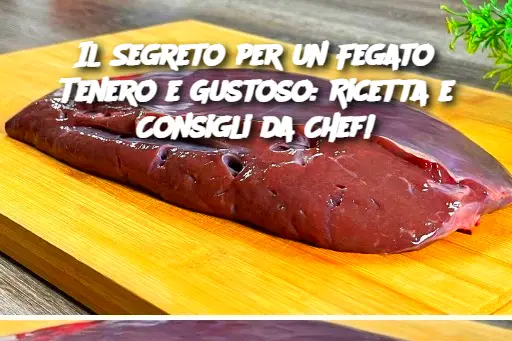 Il Segreto per un Fegato Tenero e Gustoso: Ricetta e Consigli da Chef!