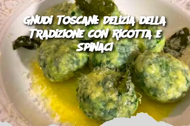 Gnudi Toscani: Delizia della Tradizione con Ricotta e Spinaci
