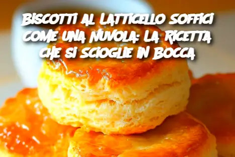 Biscotti al Latticello Soffici Come una Nuvola: La Ricetta che si Scioglie in Bocca