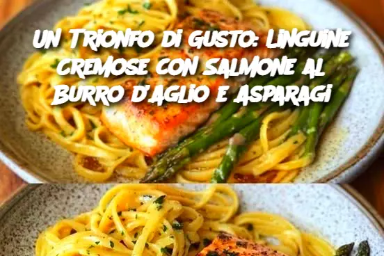 Un Trionfo di Gusto: Linguine Cremose con Salmone al Burro d’Aglio e Asparagi