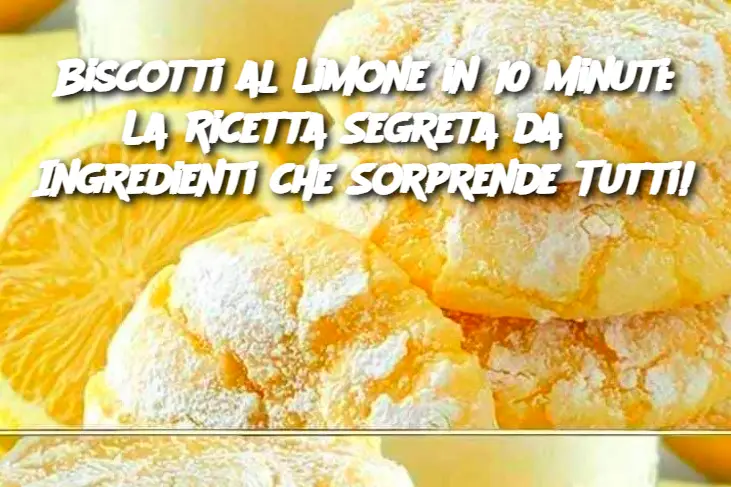Biscotti al Limone in 10 Minuti: La Ricetta Segreta da 3 Ingredienti che Sorprende Tutti!