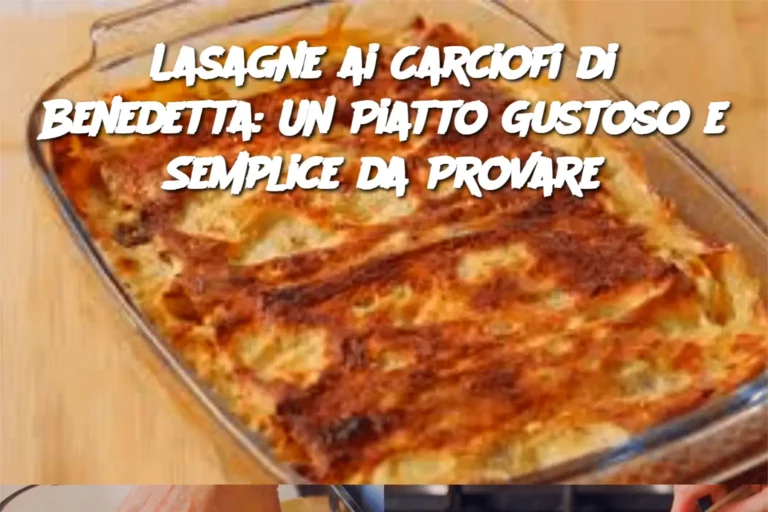 Lasagne ai Carciofi di Benedetta: Un Piatto Gustoso e Semplice da Provare