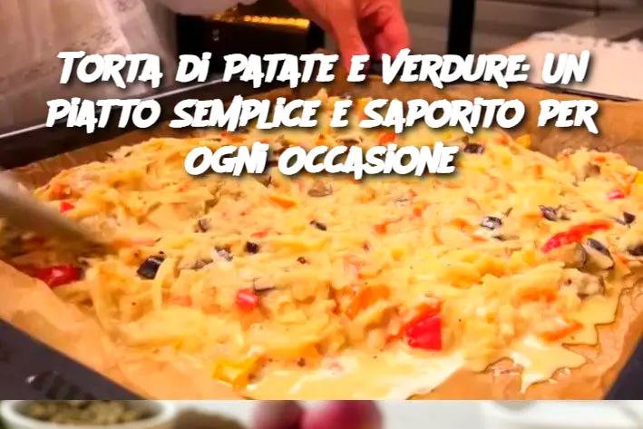 Torta di Patate e Verdure: Un Piatto Semplice e Saporito per Ogni Occasione
